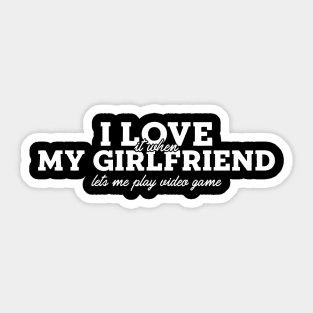 I Love It When My Girlfriend Lets Me Play Video Games Sticker